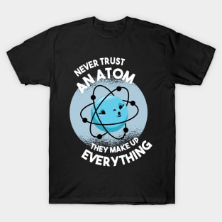 Never trust an Atom they make up everything Science Geek T-Shirt